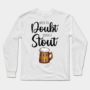 When In Doubt Drink A Stout Long Sleeve T-Shirt